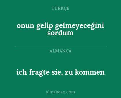 ich fragte sie, zu kommen - onun gelip gelmeyeceğini sordum