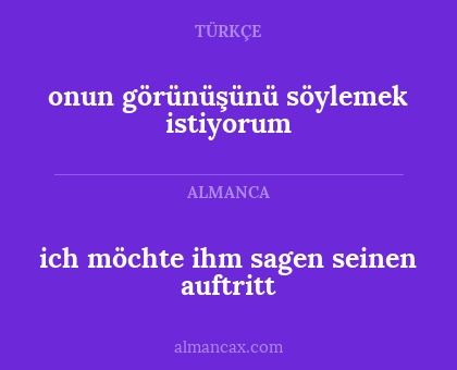 ich möchte ihm sagen seinen auftritt - onun görünüşünü söylemek istiyorum