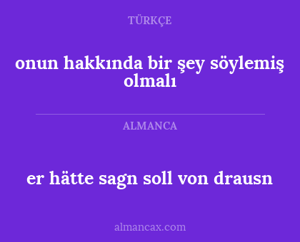 onun hakkında bir şey söylemiş olmalı - er hätte sagn soll von drausn