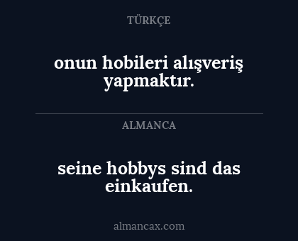 onun hobileri alışveriş yapmaktır. - seine hobbys sind das einkaufen.