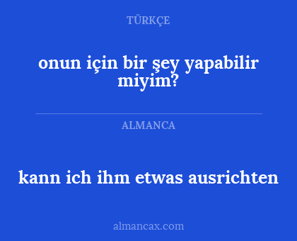 kann ich ihm etwas ausrichten - onun için bir şey yapabilir miyim?