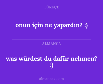 onun için ne yapardın? :) - was würdest du dafür nehmen? :)