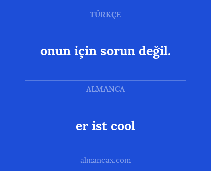er ist cool - onun için sorun değil.