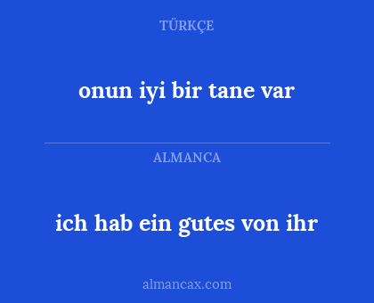 ich hab ein gutes von ihr - onun iyi bir tane var