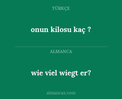 onun kilosu kaç ? - wie viel wiegt er?