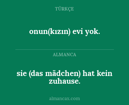 sie (das mädchen) hat kein zuhause. - onun(kızın) evi yok.