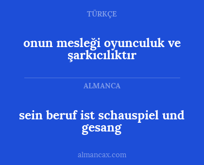 onun mesleği oyunculuk ve şarkıcılıktır - sein beruf ist schauspiel und gesang
