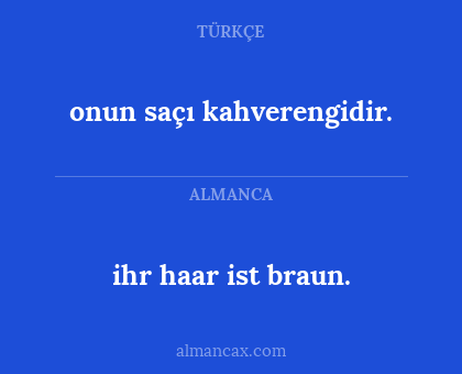 ihr haar ist braun. - onun saçı kahverengidir.