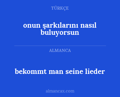 onun şarkılarını nasıl buluyorsun - bekommt man seine lieder