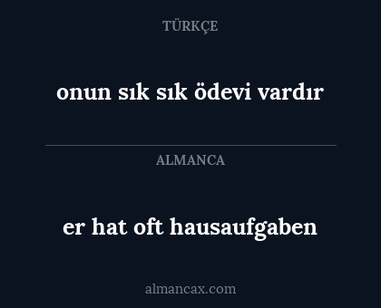 er hat oft hausaufgaben - onun sık sık ödevi vardır