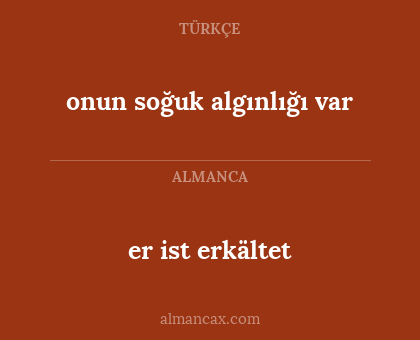 er ist erkältet - onun soğuk algınlığı var