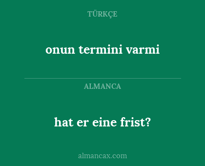 onun termini varmi - hat er eine frist?