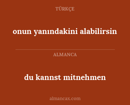 du kannst mitnehmen - onun yanındakini alabilirsin
