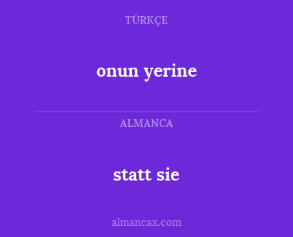 statt sie - onun yerine