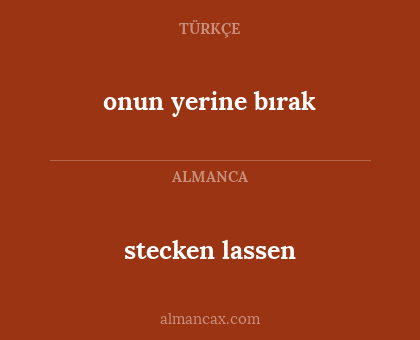 stecken lassen - onun yerine bırak