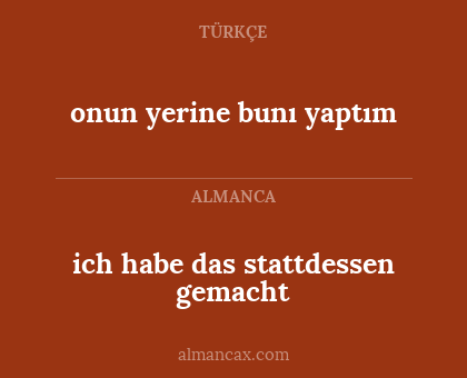 onun yerine bunı yaptım - ich habe das stattdessen gemacht