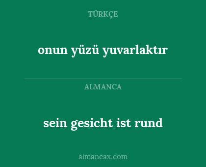 onun yüzü yuvarlaktır - sein gesicht ist rund