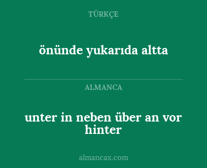 önünde yukarıda altta - unter
in 
neben
über
an
vor
hinter