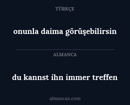 onunla daima görüşebilirsin - du kannst ihn immer treffen