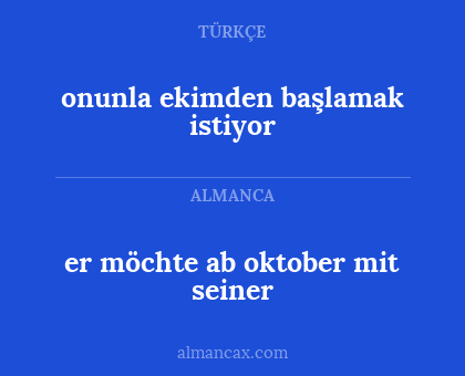 onunla ekimden başlamak istiyor - er möchte ab oktober mit seiner