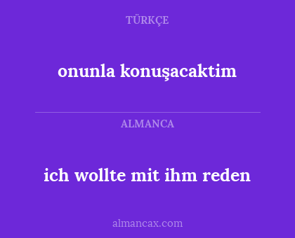 onunla konuşacaktim - ich wollte mit ihm reden