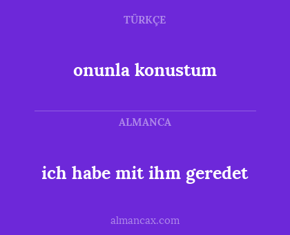 onunla konustum - ich habe mit ihm geredet