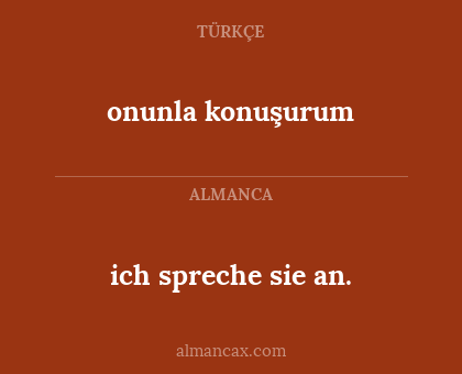 ich spreche sie an. - onunla konuşurum