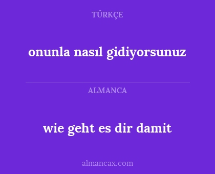 wie geht es dir damit - onunla nasıl gidiyorsunuz