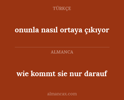onunla nasıl ortaya çıkıyor - wie kommt sie nur darauf