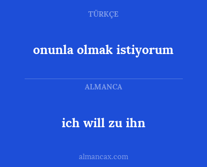 onunla olmak istiyorum - ich will zu ihn