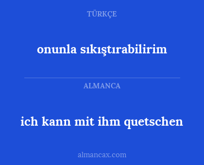 ich kann mit ihm quetschen - onunla sıkıştırabilirim