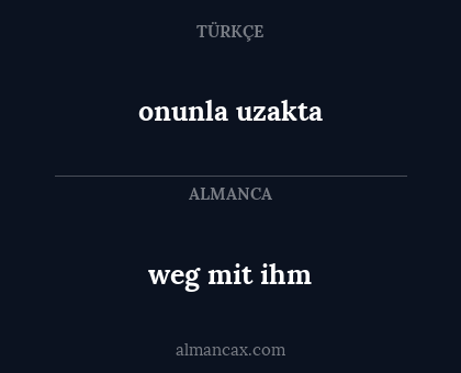 weg mit ihm - onunla uzakta