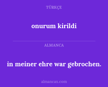 onurum kirildi - in meiner ehre war gebrochen.