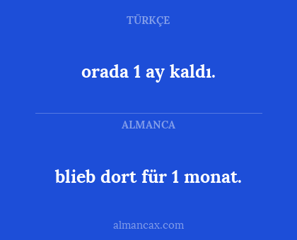 blieb dort für 1 monat. - orada 1 ay kaldı.