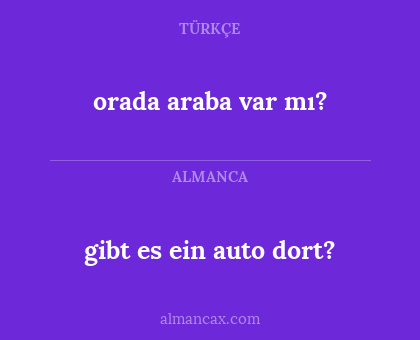 gibt es ein auto dort? - orada araba var mı?