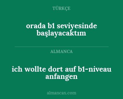 orada b1 seviyesinde başlayacaktım - ich wollte dort auf b1-niveau anfangen