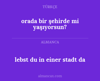 lebst du in einer stadt
da - orada bir şehirde mi yaşıyorsun?