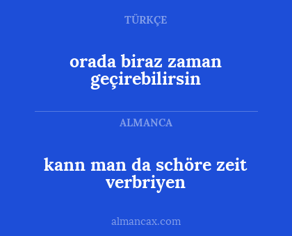 orada biraz zaman geçirebilirsin - kann man da schöre zeit verbriyen