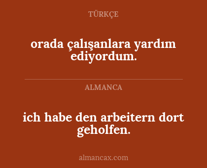 orada çalışanlara yardım ediyordum. - ich habe den arbeitern dort geholfen.