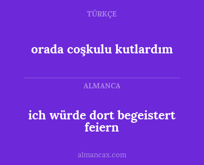 orada coşkulu kutlardım - ich würde dort begeistert feiern