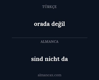 sind nicht da - orada değil