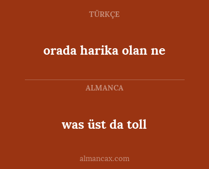 was üst da toll - orada harika olan ne