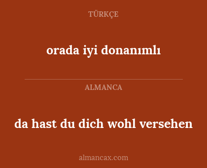 da hast du dich wohl versehen - orada iyi donanımlı