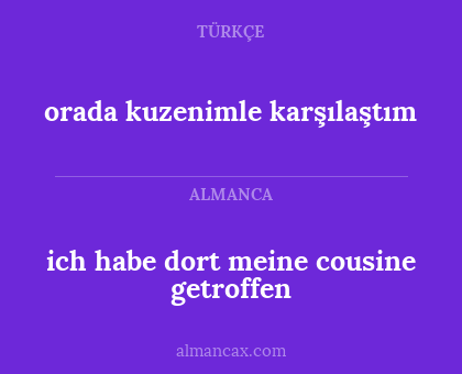 ich habe dort meine cousine getroffen - orada kuzenimle karşılaştım