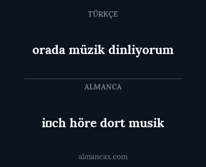 orada müzik dinliyorum - i̇ch höre dort musik