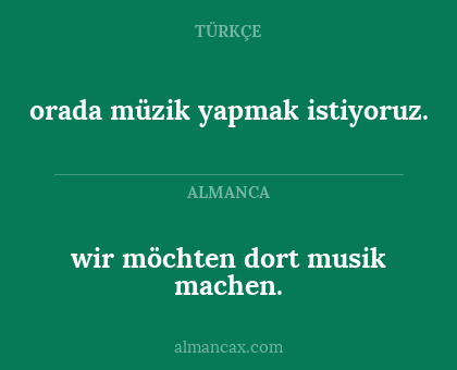 orada müzik yapmak istiyoruz. - wir möchten dort musik machen.