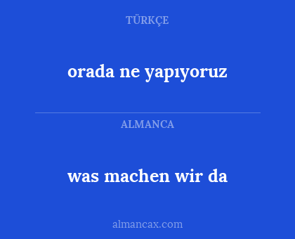 was machen wir da - orada ne yapıyoruz