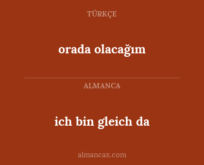 ich bin gleich da - orada olacağım