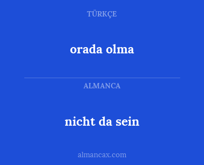 orada olma - nicht da sein