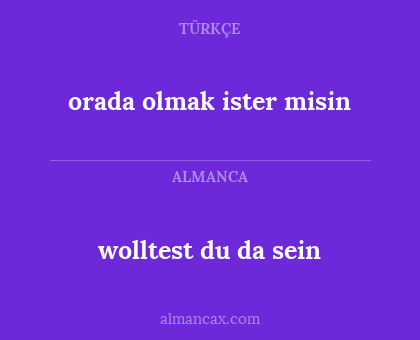 wolltest du da sein - orada olmak ister misin